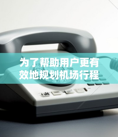 为了帮助用户更有效地规划机场行程,以下是对主要机场节点及其高速线路的详细推荐 为了帮助用户更有效地规划机场行程,以下是对主要机场节点及其高速线路的详细推荐