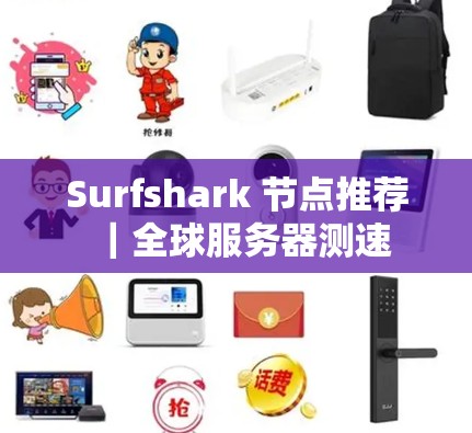 Surfshark 节点推荐|全球服务器测速 Surfshark 节点推荐|全球服务器测速