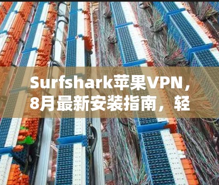 Surfshark苹果VPN,8月最新安装指南,轻松连接到安全的苹果VPN Surfshark苹果VPN,8月最新安装指南,轻松连接到安全的苹果VPN