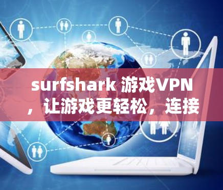 surfshark 游戏VPN,让游戏更轻松,连接更高效 surfshark 游戏VPN,让游戏更轻松,连接更高效