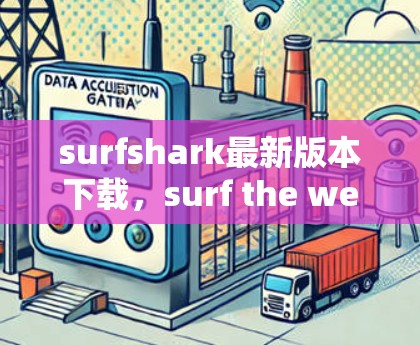 surfshark最新版本下载,surf the web with confidence surfshark最新版本下载,surf the web with confidence