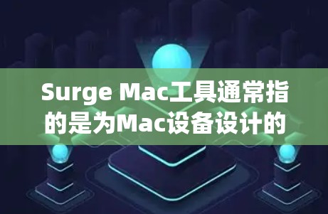 Surge Mac工具通常指的是为Mac设备设计的工具或插件，用于扩展Mac的应用程序、管理存储、进行格式化等操作。以下是一些可能与Surge Mac工具相关的常见问题及其解决方案