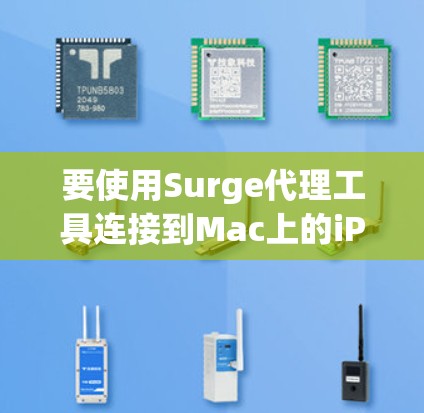 要使用Surge代理工具连接到Mac上的iPhone，可以按照以下步骤操作