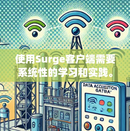 使用Surge客户端需要系统性的学习和实践。以下是详细的步骤指南,帮助你逐步掌握Surge客户端的功能和使用方法 使用Surge客户端需要系统性的学习和实践。以下是详细的步骤指南,帮助你逐步掌握Surge客户端的功能和使用方法