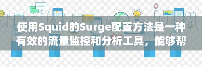 使用Squid的Surge配置方法是一种有效的流量监控和分析工具，能够帮助你识别服务器上的异常流量和服务。以下是一个详细的指南，帮助你系统地使用Surge配置方法进行流量监控