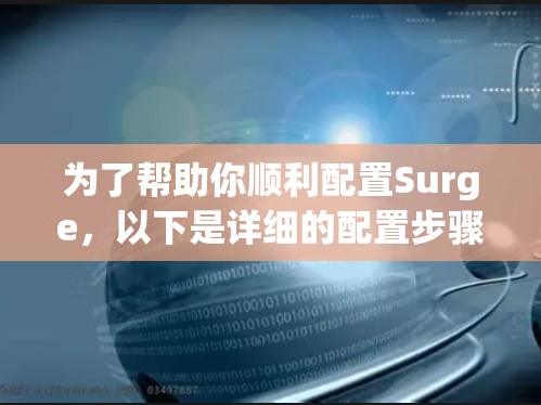为了帮助你顺利配置Surge，以下是详细的配置步骤指南