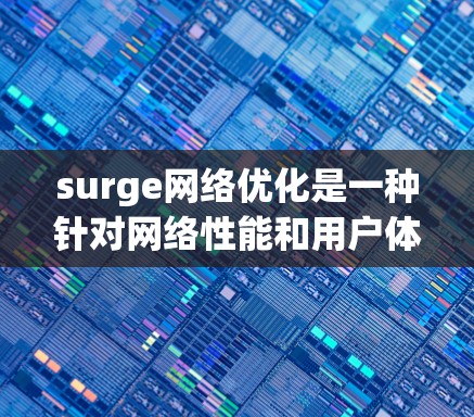 surge网络优化是一种针对网络性能和用户体验优化的技术或工具。它通过优化流量管理、负载均衡、存储资源、云原生架构等方法,帮助用户提升网络性能和减少延迟。以下是对 surge网络优化的详细分析 surge网络优化是一种针对网络性能和用户体验优化的技术或工具。它通过优化流量管理、负载均衡、存储资源、云原生架构等方法,帮助用户提升网络性能和减少延迟。以下是对 surge网络优化的详细分析