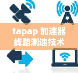tapap 加速器线路测速技术解析