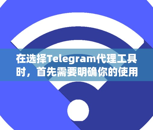 在选择Telegram代理工具时，首先需要明确你的使用需求，包括是否需要上传到微信、是否需要上传到特定平台，是否需要免费版本，是否有使用限制，以及是否需要多语言支持等。以下是对不同工具的总结