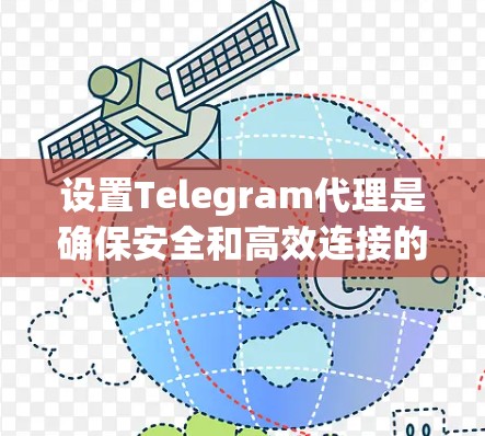 设置Telegram代理是确保安全和高效连接的重要步骤。以下是一个结构化的指南，帮助您正确设置Telegram代理，确保您的消息发送和接收过程无误