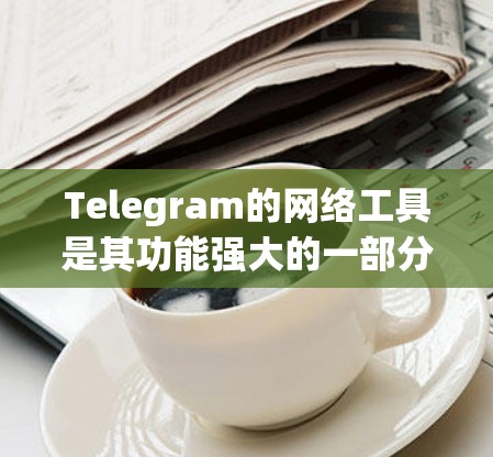 Telegram的网络工具是其功能强大的一部分,帮助用户更好地管理网络环境。以下是Telegram网络工具的详细介绍,包括功能、使用方法和应用情况 Telegram的网络工具是其功能强大的一部分,帮助用户更好地管理网络环境。以下是Telegram网络工具的详细介绍,包括功能、使用方法和应用情况