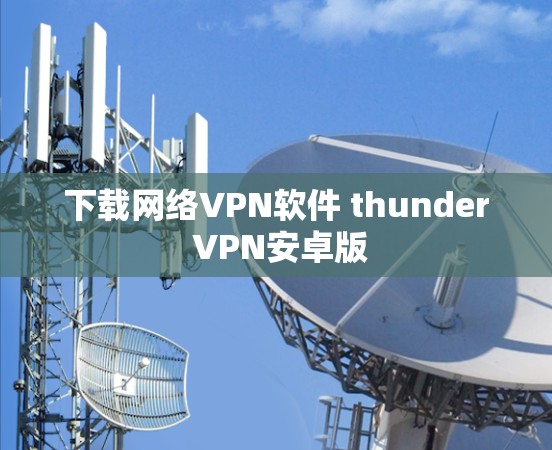 下载网络VPN软件 thunder VPN安卓版