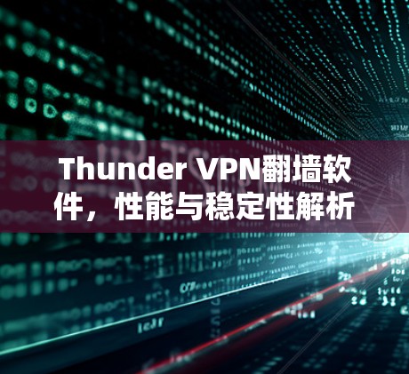 Thunder VPN翻墙软件，性能与稳定性解析