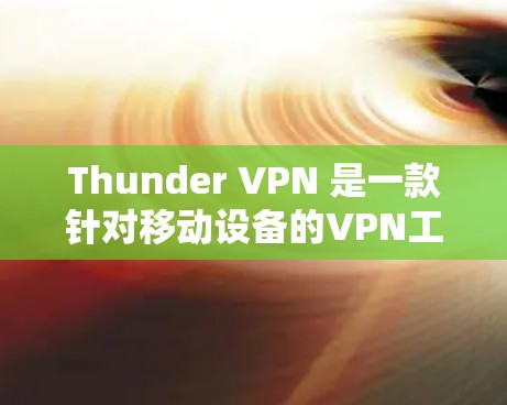 Thunder VPN 是一款针对移动设备的VPN工具,旨在提供安全、高效且免费的网络连接。以下是关于Thunder VPN 的一些关键信息 Thunder VPN 是一款针对移动设备的VPN工具,旨在提供安全、高效且免费的网络连接。以下是关于Thunder VPN 的一些关键信息