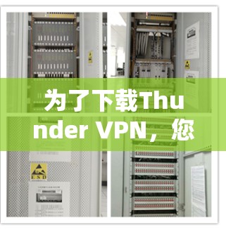 为了下载Thunder VPN，您可以按照以下步骤进行操作