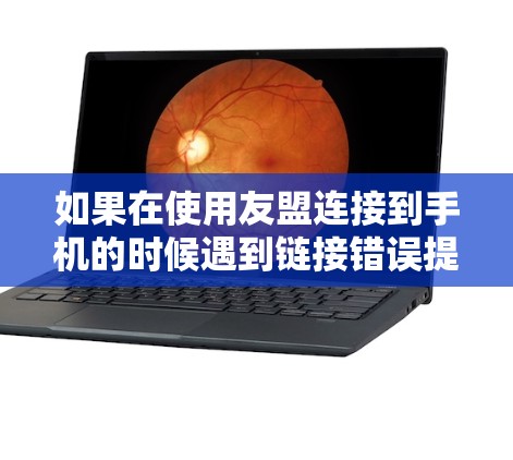 如果在使用友盟连接到手机的时候遇到链接错误提示，可以按照以下步骤进行解决问题