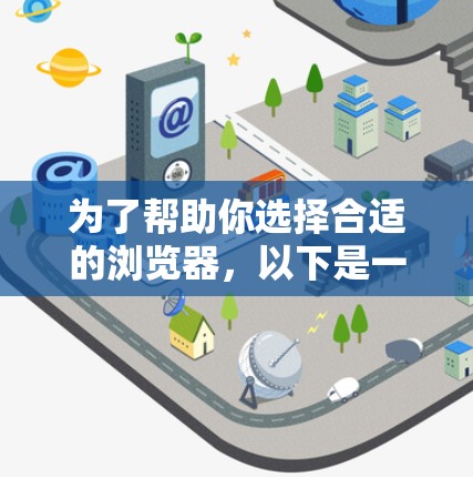 为了帮助你选择合适的浏览器，以下是一个有条理的指南，涵盖不同的需求和情况