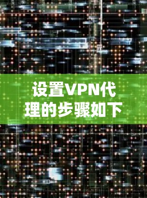 设置VPN代理的步骤如下，适用于大多数常见VPN代理