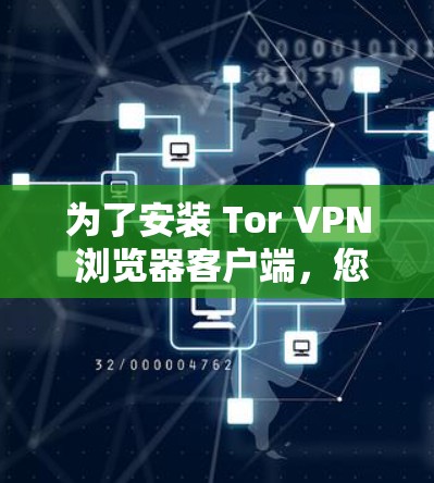 为了安装 Tor VPN 浏览器客户端，您可以按照以下步骤操作，适用于以下设备