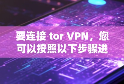 要连接 tor VPN，您可以按照以下步骤进行