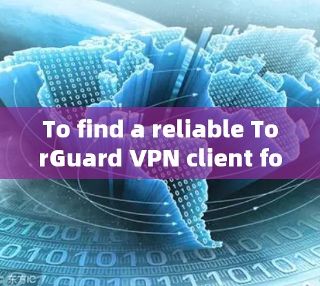 To find a reliable TorGuard VPN client for Android,follow this organized approach: