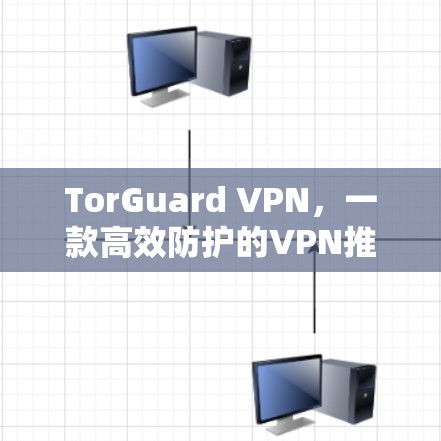 TorGuard VPN,一款高效防护的VPN推荐 TorGuard VPN,一款高效防护的VPN推荐