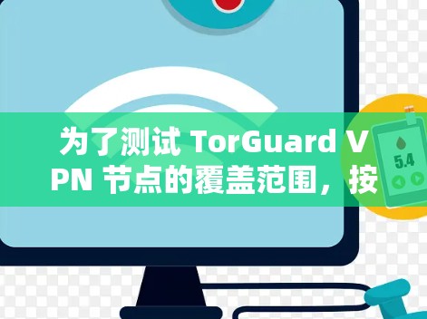 为了测试 TorGuard VPN 节点的覆盖范围,按照以下步骤操作 为了测试 TorGuard VPN 节点的覆盖范围,按照以下步骤操作