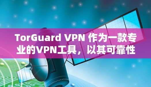 TorGuard VPN 作为一款专业的VPN工具,以其可靠性和高效性在市场中备受好评。以下是对 TorGuard VPN 的专业用户使用体验的详细评测 TorGuard VPN 作为一款专业的VPN工具,以其可靠性和高效性在市场中备受好评。以下是对 TorGuard VPN 的专业用户使用体验的详细评测