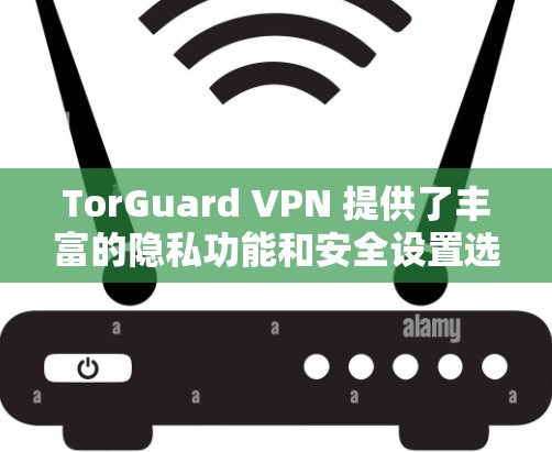 TorGuard VPN 提供了丰富的隐私功能和安全设置选项,帮助用户保护个人隐私并提升网络安全性。以下是一些关于 TorGuard VPN 隐私功能和安全设置方法的详细说明 TorGuard VPN 提供了丰富的隐私功能和安全设置选项,帮助用户保护个人隐私并提升网络安全性。以下是一些关于 TorGuard VPN 隐私功能和安全设置方法的详细说明