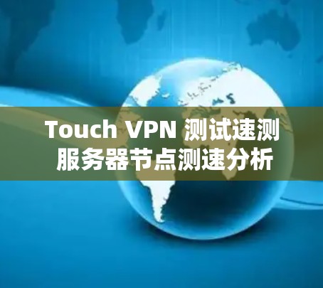 Touch VPN 测试速测 服务器节点测速分析