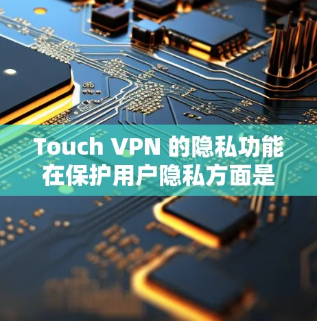 Touch VPN 的隐私功能在保护用户隐私方面是非常重要的，但任何技术都存在潜在的漏洞或安全风险。以下是对 Touch VPN 暂时的隐私功能安全性的分析