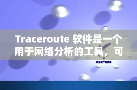 Traceroute 软件是一个用于网络分析的工具,可以帮助你定位网络中的设备位置,并探索内部网络结构。以下是使用 Traceroute 软件的步骤 Traceroute 软件是一个用于网络分析的工具,可以帮助你定位网络中的设备位置,并探索内部网络结构。以下是使用 Traceroute 软件的步骤