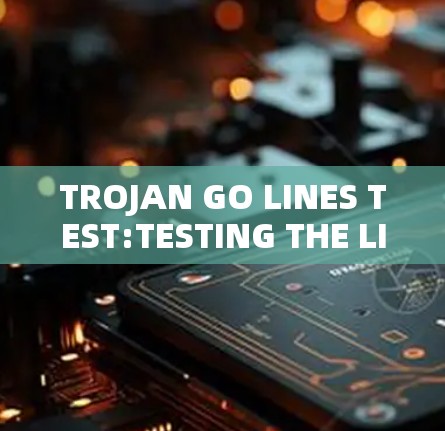 TROJAN GO LINES TEST:TESTING THE LINES OF THE TROJAN GO NETWORK