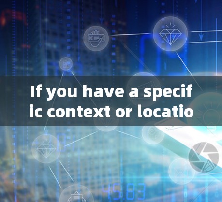 If you have a specific context or location in mind,Id be happy to provide more details! If you have a specific context or location in mind,Id be happy to provide more details!