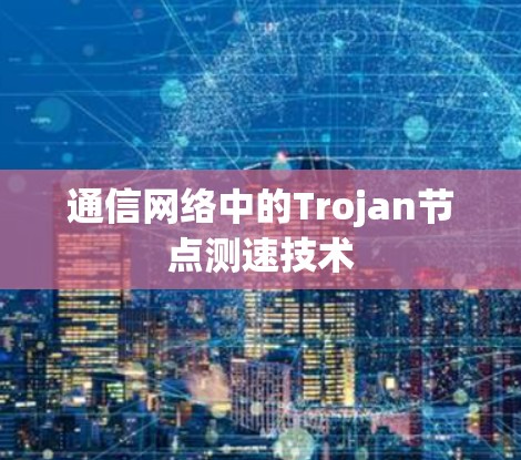 通信网络中的Trojan节点测速技术