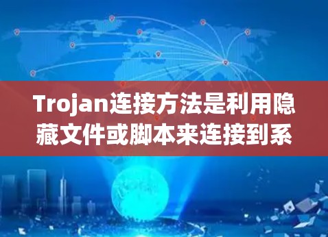 Trojan连接方法是利用隐藏文件或脚本来连接到系统中,用于破坏系统功能。以下是对Trojan连接方法的详细分析 Trojan连接方法是利用隐藏文件或脚本来连接到系统中,用于破坏系统功能。以下是对Trojan连接方法的详细分析