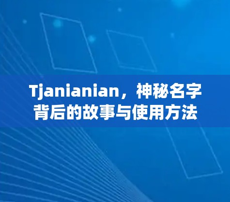 Tjanianian,神秘名字背后的故事与使用方法 Tjanianian,神秘名字背后的故事与使用方法