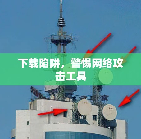 下载陷阱，警惕网络攻击工具