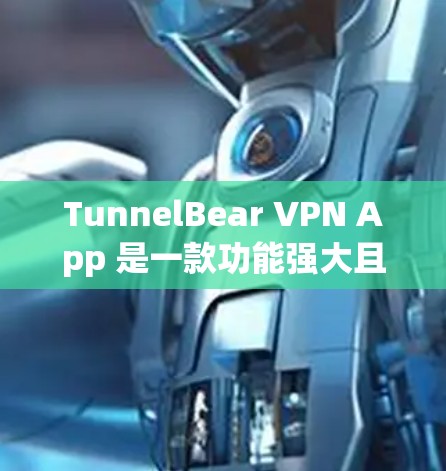 TunnelBear VPN App 是一款功能强大且安全的VPN软件 TunnelBear VPN App 是一款功能强大且安全的VPN软件