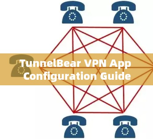 TunnelBear VPN App Configuration Guide