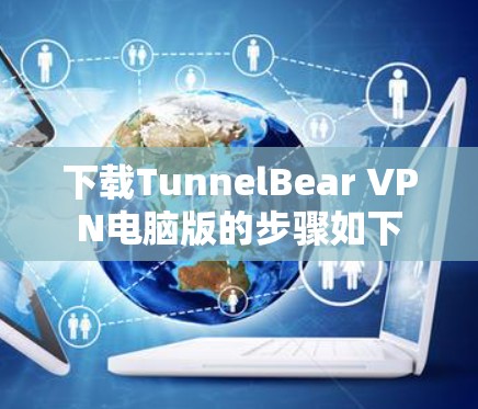 下载TunnelBear VPN电脑版的步骤如下