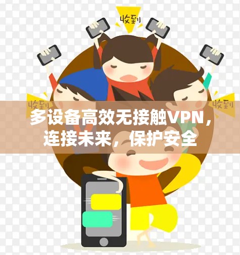多设备高效无接触VPN，连接未来，保护安全