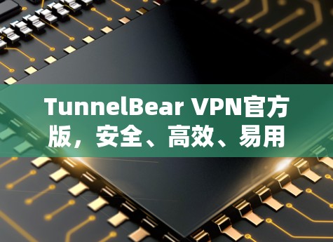 TunnelBear VPN官方版,安全、高效、易用 TunnelBear VPN官方版,安全、高效、易用