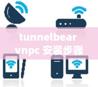 tunnelbear vnpc 安装步骤解析