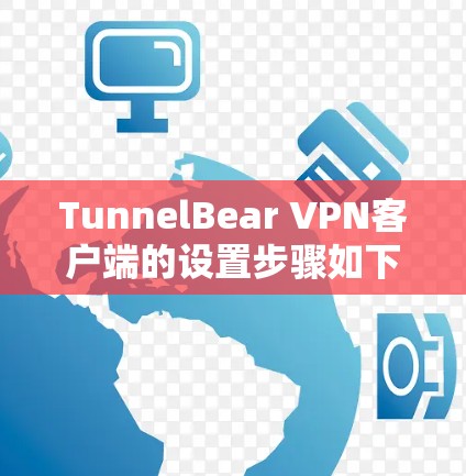 TunnelBear VPN客户端的设置步骤如下