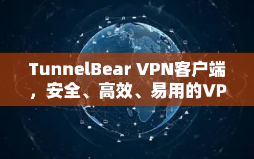 TunnelBear VPN客户端，安全、高效、易用的VPN解决方案