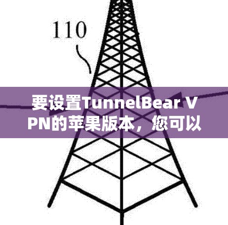 要设置TunnelBear VPN的苹果版本，您可以按照以下步骤操作