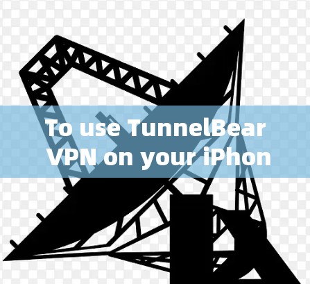 To use TunnelBear VPN on your iPhone,follow these organized steps: