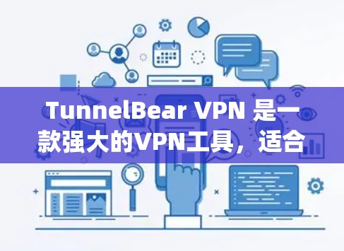 TunnelBear VPN 是一款强大的VPN工具，适合需要加密访问 anywhere网络的用户。以下是详细的使用指南，帮助您更好地使用该工具