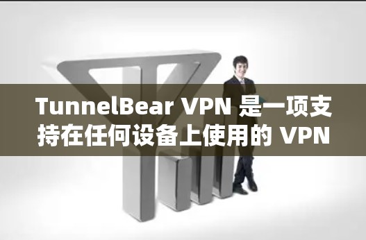 TunnelBear VPN 是一项支持在任何设备上使用的 VPN 软件，旨在提供安全的网络连接。以下是关于 TunnelBear VPN 的最新信息